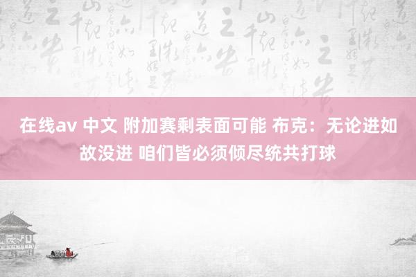 在线av 中文 附加赛剩表面可能 布克：无论进如故没进 咱们皆必须倾尽统共打球